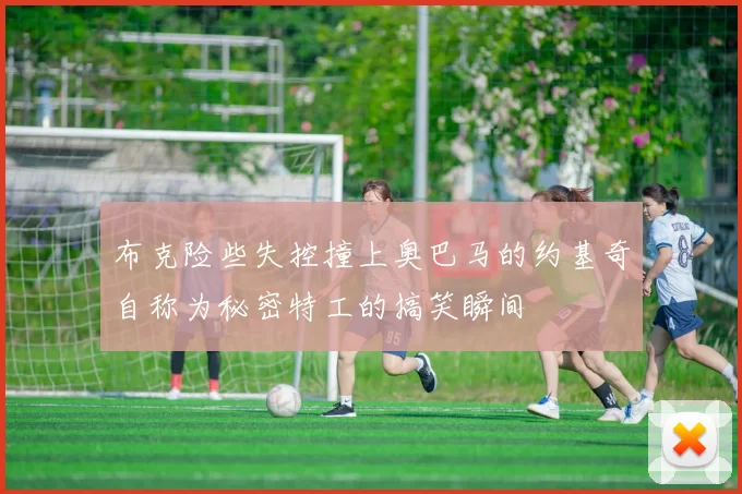 布克险些失控撞上奥巴马的约基奇自称为秘密特工的搞笑瞬间