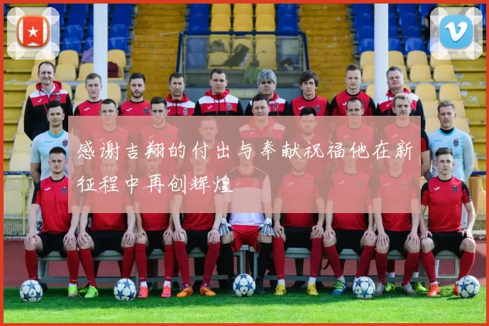 感谢吉翔的付出与奉献祝福他在新征程中再创辉煌