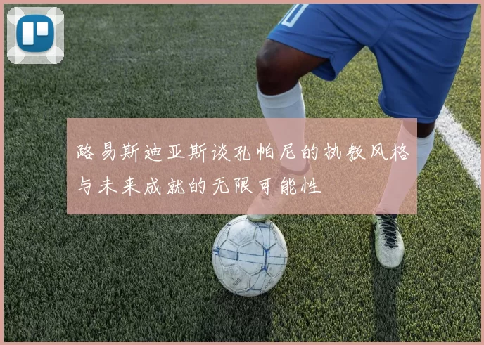 路易斯迪亚斯谈孔帕尼的执教风格与未来成就的无限可能性